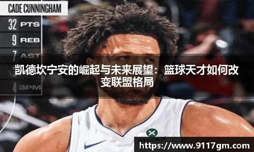 凯德坎宁安的崛起与未来展望：篮球天才如何改变联盟格局