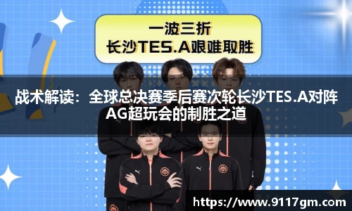 战术解读：全球总决赛季后赛次轮长沙TES.A对阵AG超玩会的制胜之道