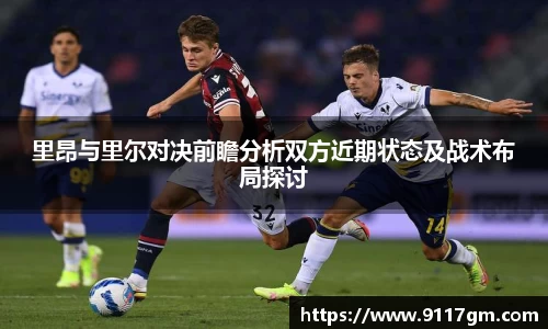 里昂与里尔对决前瞻分析双方近期状态及战术布局探讨